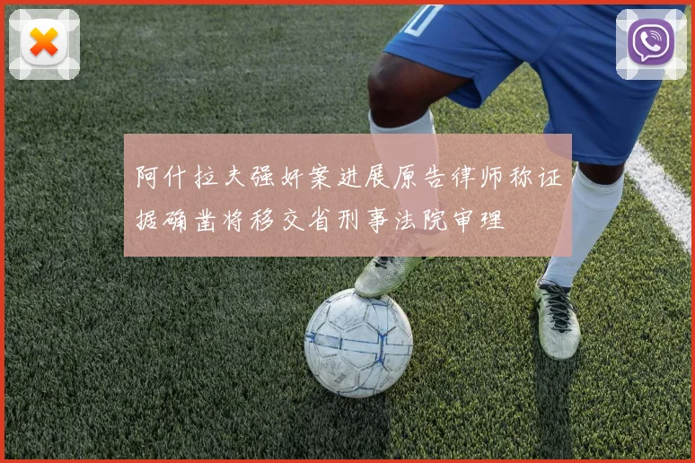阿什拉夫强奸案进展原告律师称证据确凿将移交省刑事法院审理